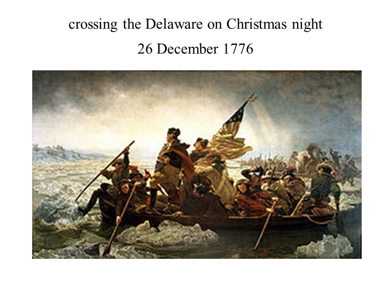 crossing the Delaware on Christmas night  26 December 1776